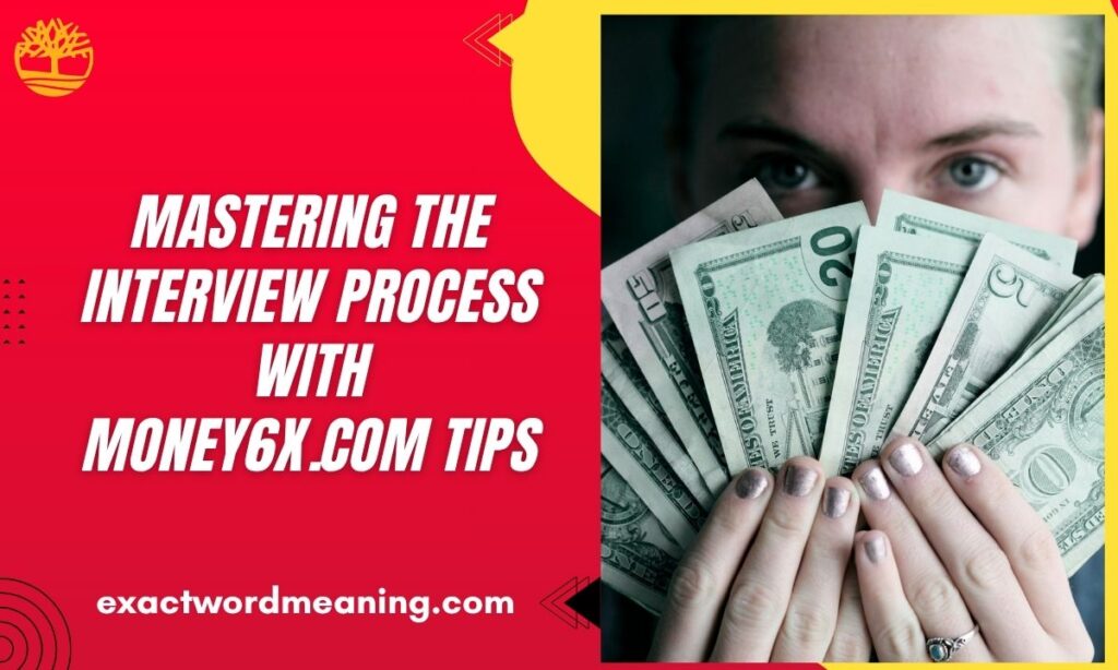 Mastering the Interview Process with Money6x.com Tips