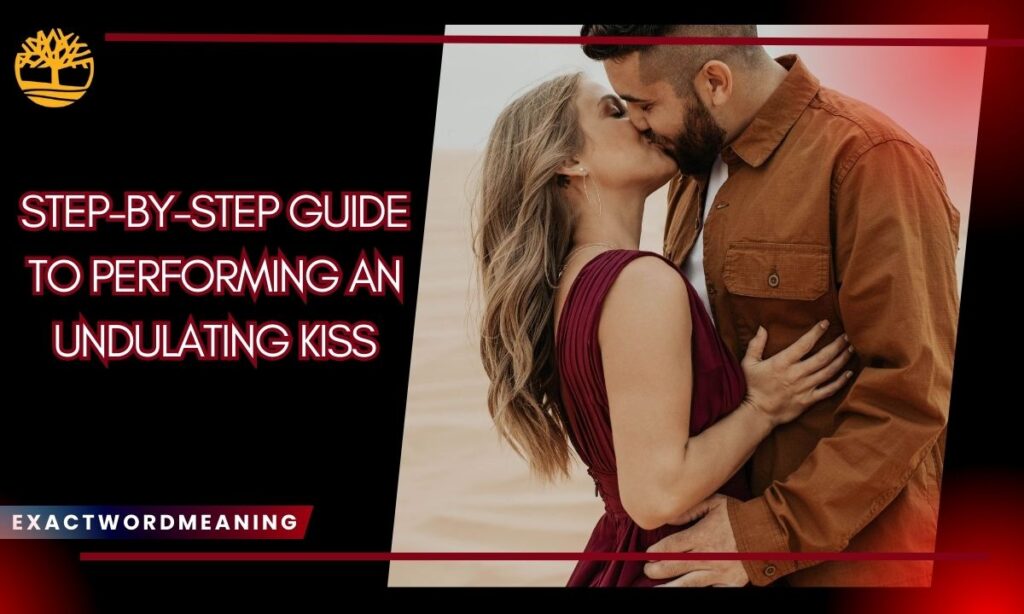 Step-by-Step Guide to Performing an Undulating Kiss