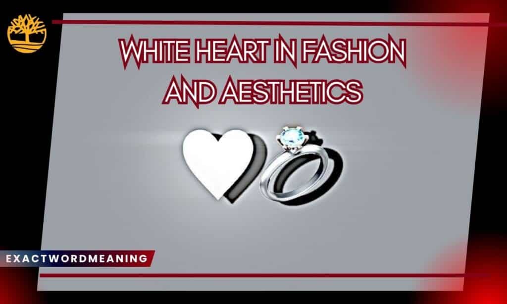 White Heart in Fashion and Aesthetics