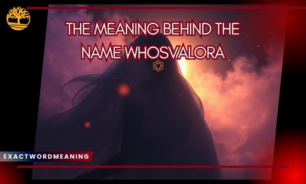 The Meaning Behind the Name Whosvalora