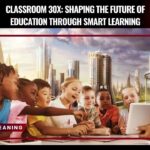 Classroom 30x: Shaping the Future of Education Through Smart Learning
