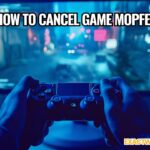 How to Cancel Game Mopfell78: Complete and Trusted Step-by-Step Guide
